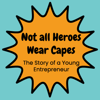 Not all Heroes Wear Capes - The Story of a Young Entrepreneur