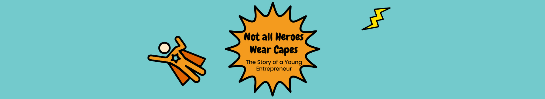 Not all Heroes Wear Capes - The Story of a Young Entrepreneur